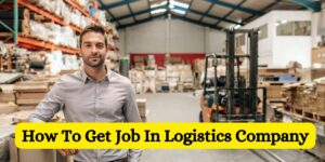 How To Get Job In Logistics Company