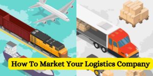 How To Market Your Logistics Company