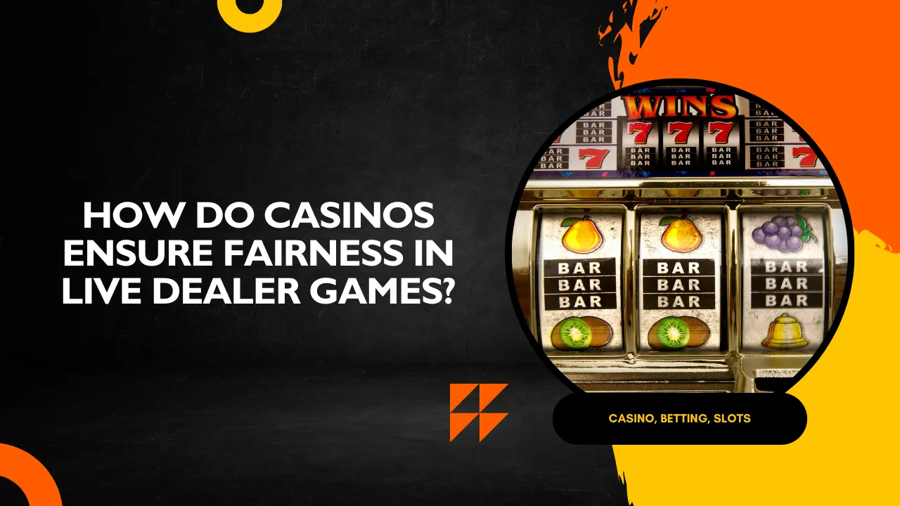 How Do Casinos Ensure Fairness in Live Dealer Games?
