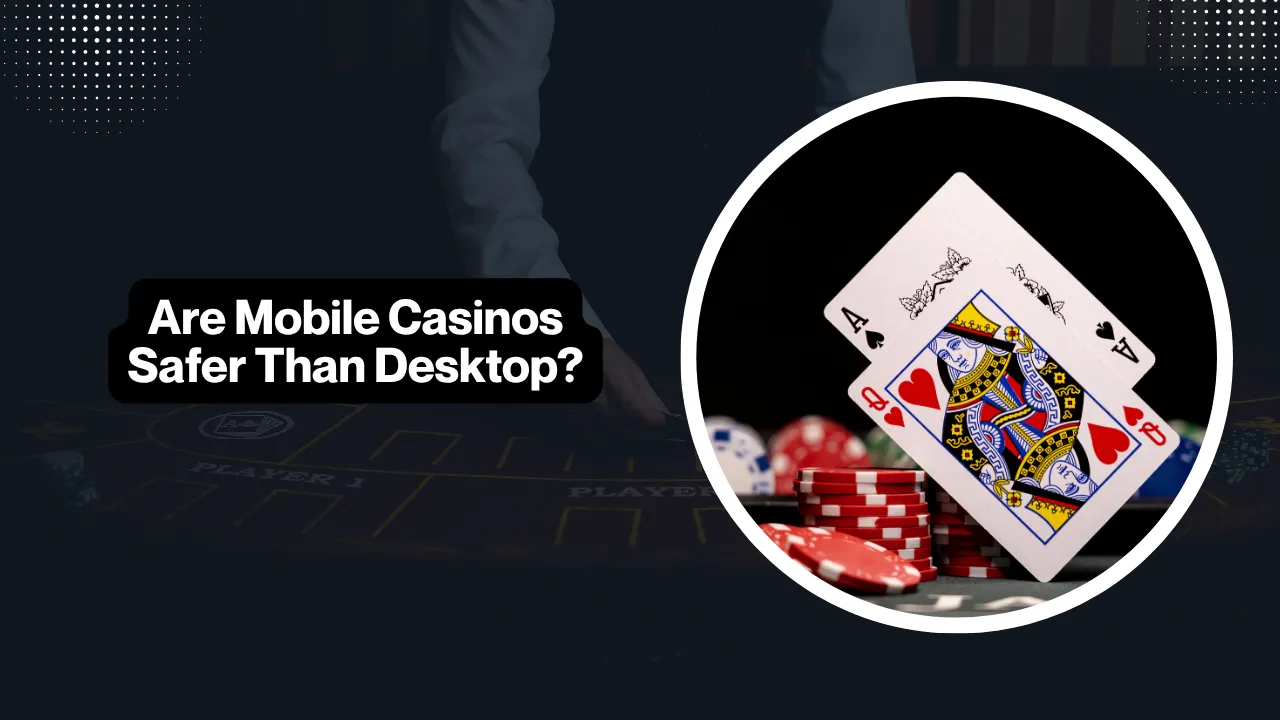Are Mobile Casinos Safer Than Desktop?