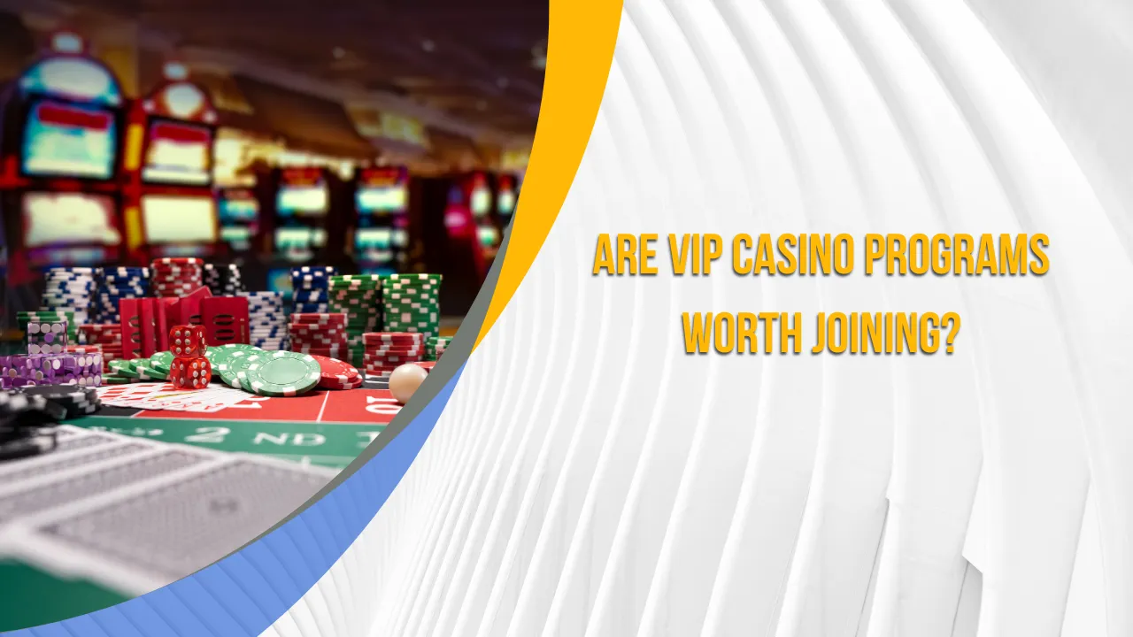 Are VIP Casino Programs Worth Joining?