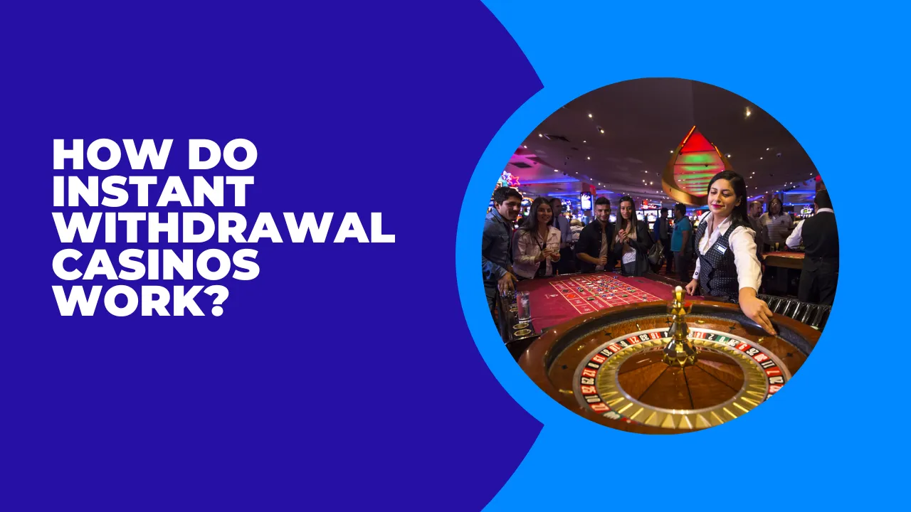 How Do Instant Withdrawal Casinos Work?